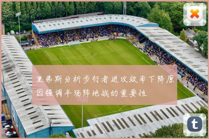 里弗斯分析步行者进攻效率下降原因强调半场阵地战的重要性
