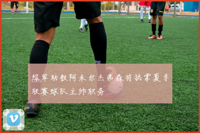 绿军助教阿米尔杰弗森将执掌夏季联赛球队主帅职务