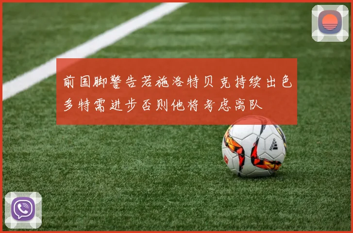 前国脚警告若施洛特贝克持续出色多特需进步否则他将考虑离队