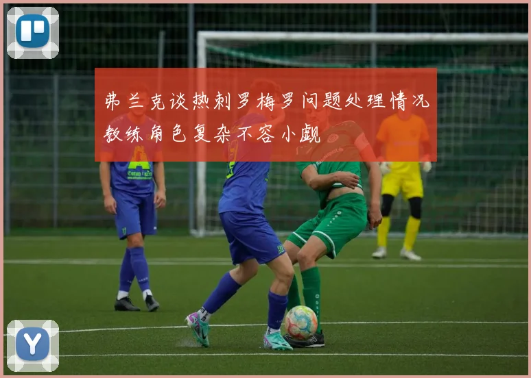 弗兰克谈热刺罗梅罗问题处理情况教练角色复杂不容小觑